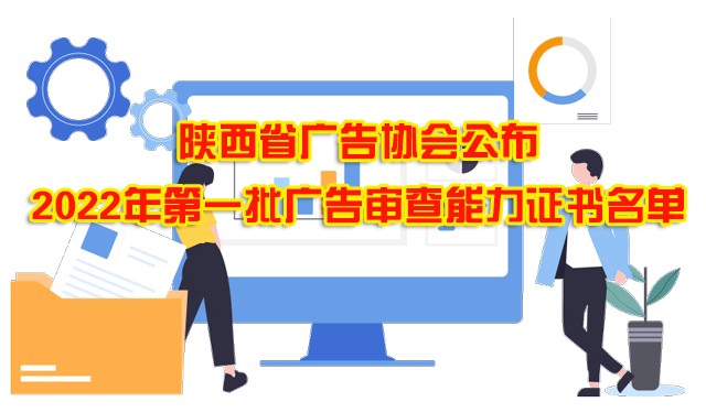 陕西省广告协会公布2022年第一批广告审查能力证书名单